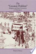 The "greatest problem" : religion and state formation in Meiji Japan /