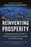 Reinventing prosperity : managing economic growth to reduce unemployment, inequality, and climate change : a report to the Club of Rome /