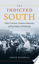 The indicted South : public criticism, southern inferiority, and the politics of whiteness /