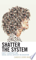 Shatter the system : equity leadership and social justice advocacy in education /
