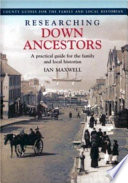 Researching Down ancestors : a practical guide for the family and local historian /