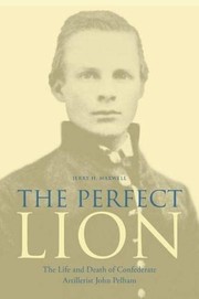 The perfect lion : the life and death of Confederate artillerist John Pelham /