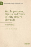 Wax impressions, figures, and forms in early modern literature : wax works /