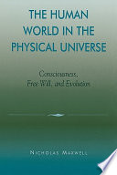 The human world in the physical universe : consciousness, free will, and evolution /