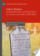 Unfree Workers : Insubordination and Resistance in Convict Australia, 1788-1860 /