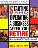 Starting and operating a business after you retire : what you need to know to succeed /