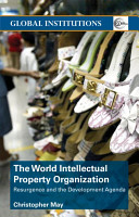 The World Intellectual Property Organization : resurgence and the development agenda /