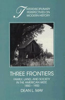 Three frontiers : family, land, and society in the American West, 1850-1900 /