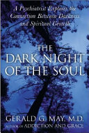 The dark night of the soul : a psychiatrist explores the connection between darkness and spiritual growth /