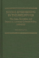 Social engineering in the Philippines : the aims, execution, and impact of American colonial policy, 1900-1913 /