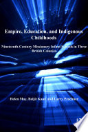 Empire, education, and indigenous childhoods : nineteenth-century missionary infant schools in three British colonies /