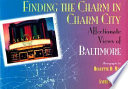 Finding the charm in charm city : affectionate views of Baltimore /