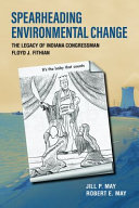 Spearheading environmental change : the legacy of Indiana congressman Floyd J. Fithian /