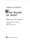 American problems; what should be done? : Debates from "The Advocates" /