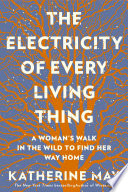 The electricity of every living thing : a woman's walk in the wild to find her way home /
