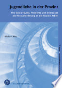 Jugendliche in der Provinz : Ihre Sozialräume, Probleme und Interessen Als Herausforderung an Die Soziale Arbeit.