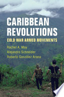 Caribbean revolutions : Cold War armed movements /