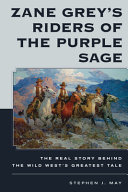Zane Grey's Riders of the purple sage : the real story behind the Wild West's greatest tale /