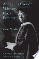 Anna Julia Cooper, visionary Black feminist : a critical introduction /