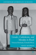 Gender, Catholicism, and morality in Brazil : virtuous husbands, powerful wives /