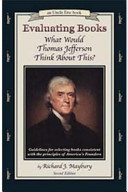 Evaluating books : what would Thomas Jefferson think about this? : guidelines for selecting books consistent with the principles of America's founders /