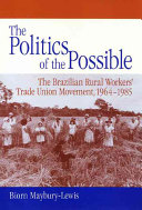 The politics of the possible : the Brazilian rural workers' trade union movement, 1964-1985 /