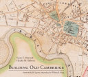 Building old Cambridge : architecture and development /