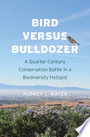 Bird versus bulldozer : a quarter-century conservation battle in a biodiversity hotspot /
