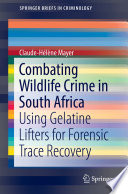 Combating Wildlife Crime in South Africa : Using Gelatine Lifters for Forensic Trace Recovery  /