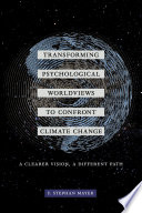 Transforming psychological worldviews to confront climate change : a clearer vision, a different path /