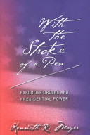 With the stroke of a pen : executive orders and presidential power /