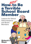 How not to be a terrible school board member : lessons for school administrators and board members /