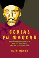 Serial Fu Manchu The Chinese supervillain and the spread of yellow peril ideology /