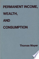 Permanent income, wealth, and consumption : a critique of the permanent income theory, the life-cycle hypothesis, and related theories.