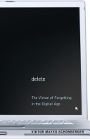 Delete : the virtue of forgetting in the digital age /