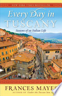 Every day in Tuscany : seasons of an Italian life /