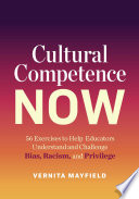Cultural competence now : 56 exercises to help educators understand and challenge bias, racism, and privilege /
