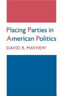 Placing parties in American politics : organization, electoral settings, and government activity in the twentieth century /