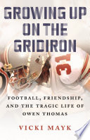 Growing up on the gridiron : football, friendship, and the tragic life of Owen Thomas /