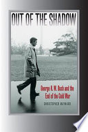Out of the shadow : George H.W. Bush and the end of the Cold War /