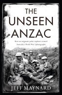 The unseen Anzac : how an enigmatic polar explorer created Australia's World War I photographs /