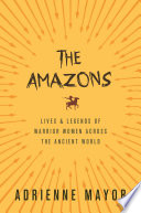 The Amazons : lives and legends of warrior women across the ancient world /