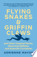 Flying snakes & griffin claws : and other classical myths, historical oddities, and scientific curiosities /