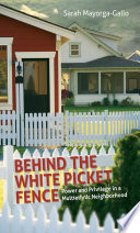 Behind the white picket fence : power and privilege in a multiethnic neighborhood /