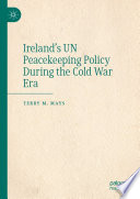 Ireland's UN Peacekeeping Policy During the Cold War Era /