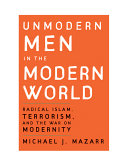 Unmodern men in the modern world : radical Islam, terrorism, and the war on modernity /