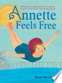 Annette feels free : the true story of Annette Kellerman, world-class swimmer, fashion pioneer, and real-life mermaid /