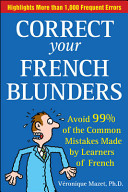 Correct your French blunders : avoid 99% of the common mistakes made by learners of French /