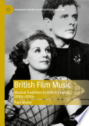 British film music : musical traditions in British cinema, 1930s-1950s /