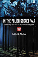 In the Polish secret war : memoir of a World War II freedom fighter /